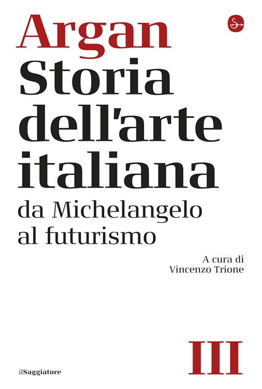 Storia dell'arte italiana. Vol. 3: Da Michelangelo al Futurismo - Giulio C. Argan - copertina