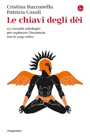 Le chiavi degli dei. 25 racconti mitologici per esplorare l'inconscio con lo yoga nidra - Cristina Bazzanella,Patrizia Casali - copertina