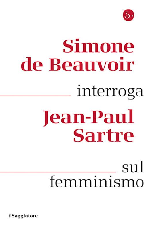 Simone de Beauvoir interroga Jean-Paul Sartre sul femminismo - Simone de Beauvoir,Jean-Paul Sartre - copertina