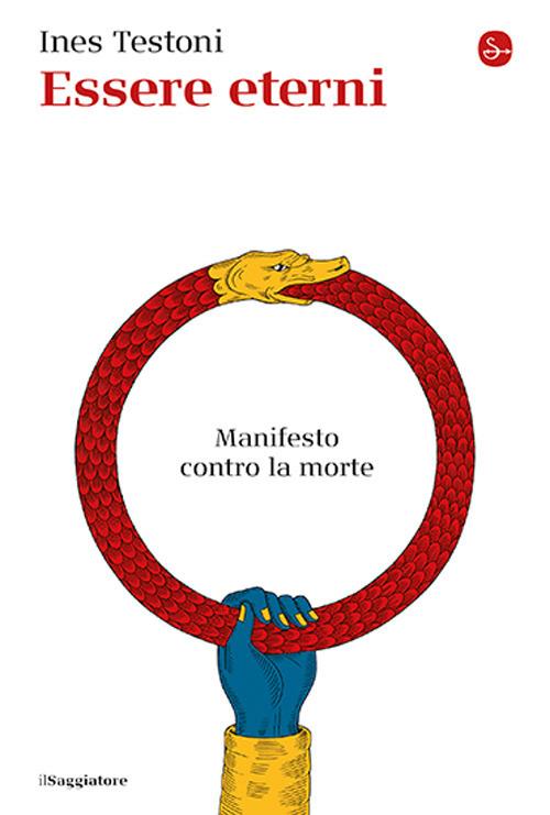Essere eterni. Manifesto contro la morte - Ines Testoni - copertina