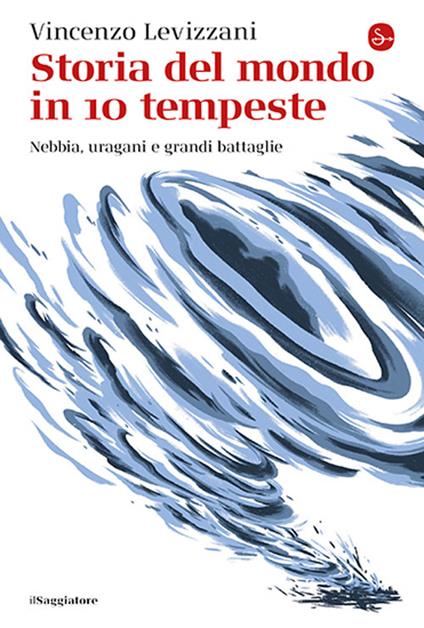 Storia del mondo in 10 tempeste. Nebbia, uragani e grandi battaglie - Vincenzo Levizzani - copertina