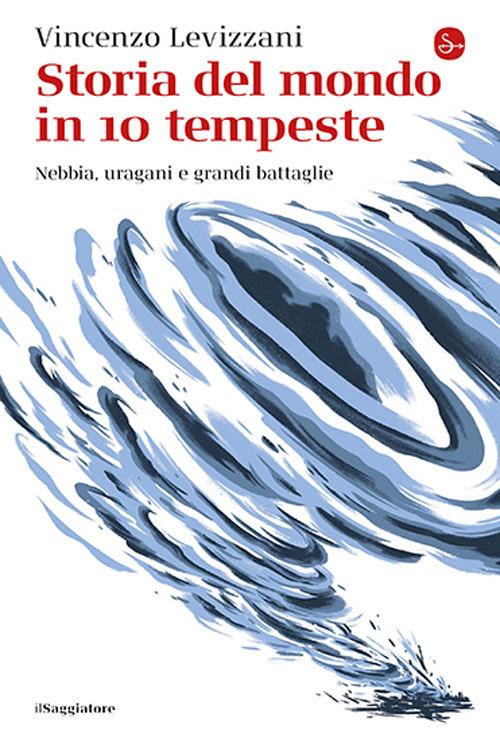 Storia del mondo in 10 tempeste. Nebbia, uragani e grandi battaglie - Vincenzo Levizzani - copertina