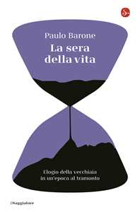 Libro La sera della vita. Elogio della vecchiaia in un'epoca al tramonto Paulo Barone