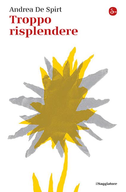 Troppo risplendere - Andrea De Spirt - copertina