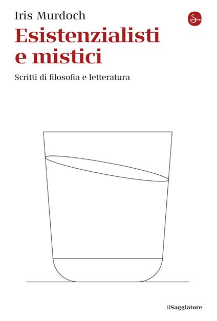 Esistenzialisti e mistici. Scritti di filosofia e letteratura - Iris Murdoch - copertina