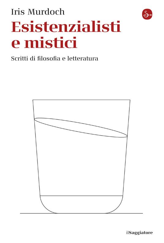 Esistenzialisti e mistici. Scritti di filosofia e letteratura - Iris Murdoch - copertina