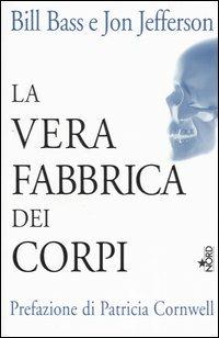 La vera fabbrica dei corpi - Bill Bass,Jon Jefferson - copertina