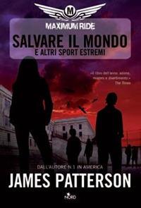 Salvare il mondo e altri sport estremi. Maximum Ride - James Patterson - copertina