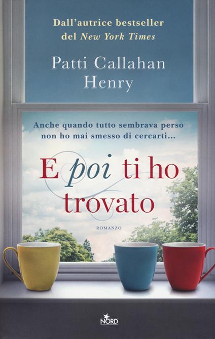 E poi ti ho trovato - Patti Callahan Henry - copertina