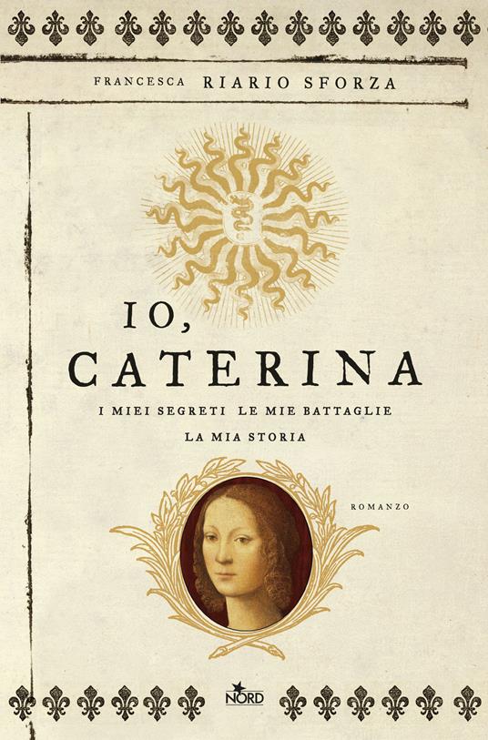 Io, Caterina. I miei segreti, le mie battaglie, la mia storia - Francesca Riario Sforza - ebook