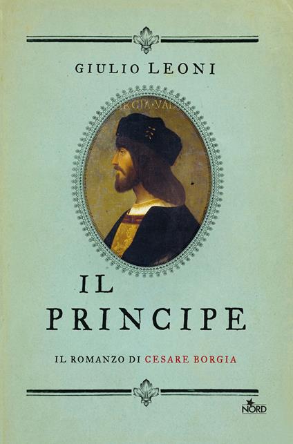 Il principe. Il romanzo di Cesare Borgia - Giulio Leoni - ebook