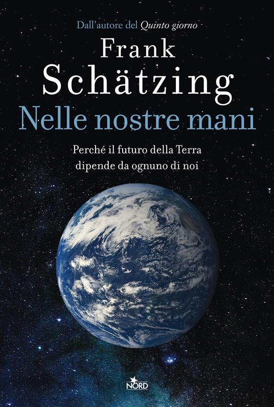 Nelle nostre mani. Perché il futuro della Terra dipende da ognuno di noi - Frank Schätzing,Monica Manzella - ebook