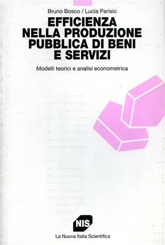 Efficienza nella produzione pubblica di beni e servizi. Modelli teorici e analisi econometrica - Bruno Bosco,Lucia Parisio - copertina