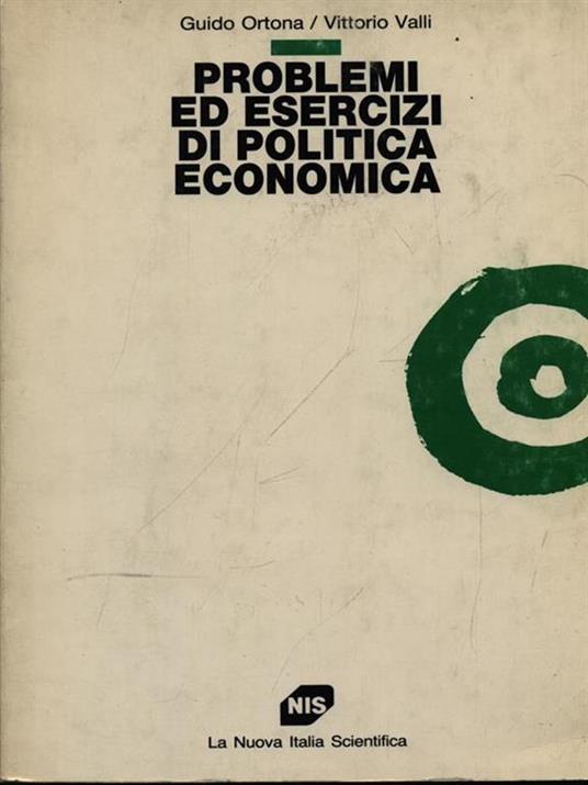 Problemi ed esercizi di politica economica - Guido Ortona,Vittorio Valli - 2