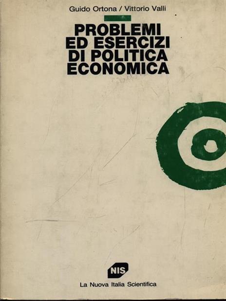 Problemi ed esercizi di politica economica - Guido Ortona,Vittorio Valli - copertina