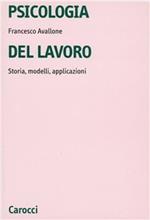 Psicologia del lavoro. Storia, modelli, applicazioni