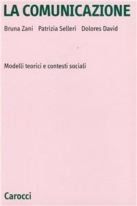 La comunicazione. Modelli teorici e contesti sociali - Bruna Zani,Patrizia Selleri,Dolores David - copertina