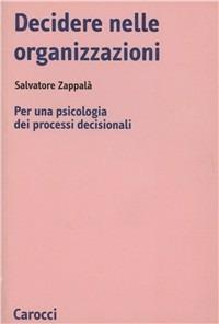 Decidere nelle organizzazioni. Per una psicologia dei processi decisionali - Salvatore Zappalà - copertina