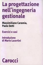La progettazione nell'ingegneria gestionale. Esercizi e casi
