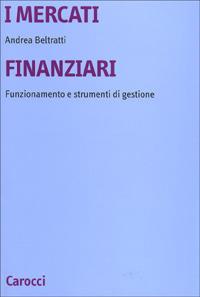 I mercati finanziari. Funzionamento e strumenti di gestione - Andrea Beltratti - copertina