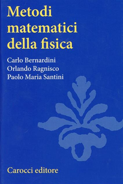 Metodi matematici della fisica - Carlo Bernardini,Orlando Ragnisco,Paolo Santini - copertina