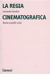 La regia cinematografica. Storia e profili critici - Leonardo Gandini - copertina