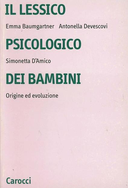 Il lessico psicologico dei bambini. Origine ed evoluzione - Emma Baumgartner,Antonella Devescovi,Simonetta D'Amico - copertina