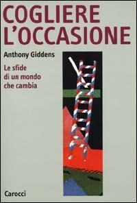 Cogliere l'occasione. Le sfide di un mondo che cambia - Anthony Giddens - 2