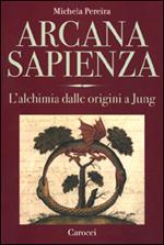 Arcana sapienza. L'alchimia dalle origini a Jung