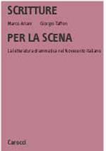 Scritture per la scena. La letteratura drammatica nel Novecento italiano