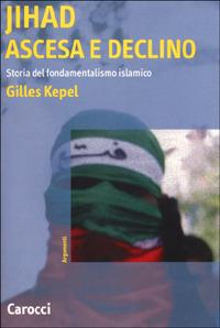 Jihad. Ascesa e declino. Storia del fondamentalismo islamico - Gilles Kepel - copertina
