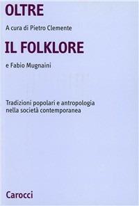 Oltre il folklore. Tradizioni popolari e antropologia nella società contemporanea - copertina