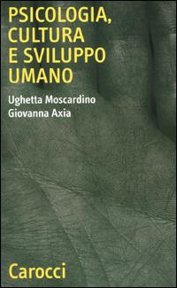 Psicologia, cultura e sviluppo umano - Ughetta Moscardino,Giovanna Axia - copertina