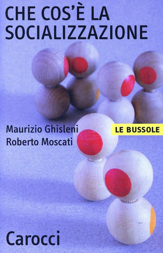 Che cos'è la socializzazione - Maurizio Ghisleni,Roberto Moscati - copertina