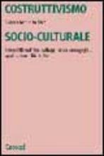 Costruttivismo socio-culturale. Genesi filosofiche, sviluppi psico-pedagogici, applicazioni didattiche