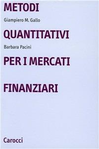 Metodi quantitativi per i mercati finanziari - Giampiero M. Gallo,Barbara Pacini - copertina