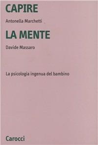 Capire la mente. La psicologia ingenua del bambino - Antonella Marchetti,Davide Massaro - copertina