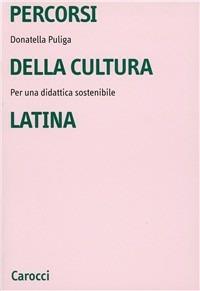 Percorsi della cultura latina. Per una didattica sostenibile - Donatella Puliga - copertina