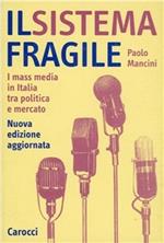 Il sistema fragile. I mass media in Italia tra politica e mercato
