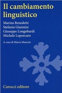 Il cambiamento linguistico. Suoni, forme, costrutti, parole - Marina Benedetti,Stefania Giannini,Giuseppe Longobardi - copertina