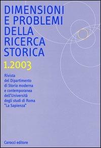 Dimensioni e problemi della ricerca storica. Rivista del Dipartimento di storia moderna e contemporanea dell'Università degli studi di Roma «La Sapienza» (2003). Vol. 1 - copertina