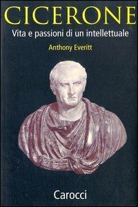 Cicerone. Vita e passioni di un intellettuale - Anthony Everitt - copertina