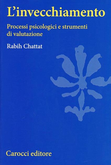 L'invecchiamento. Processi psicologici e strumenti di valutazione - Rabih Chattat - copertina