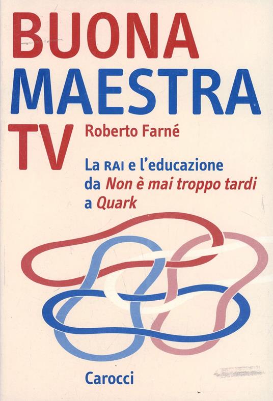 Buona maestra Tv. La Rai e l'educazione. Da «Non è mai troppo tardi» a «Quark» - Roberto Farné - copertina