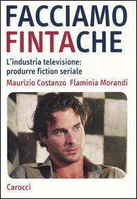 Facciamo finta che. L'industria televisione: produrre fiction seriale - Maurizio Costanzo,Flaminia Morandi - copertina