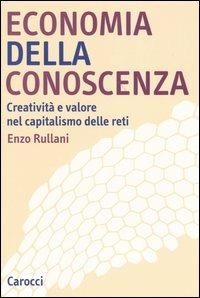 Economia della conoscenza. Creatività e valore nel capitalismo delle reti - Enzo Rullani - copertina
