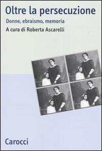 Oltre la persecuzione. Donne, ebraismo, memoria - copertina