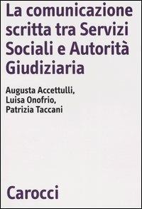 La comunicazione scritta tra servizi sociali e autorità giudiziaria -  Patrizia Taccani, Laura Onofrio, Augusta Accettulli - copertina