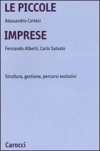 Le piccole imprese. Struttura, gestione, percorsi evolutivi - Alessandro Cortesi,Fernando Alberti,Carlo Salvato - copertina