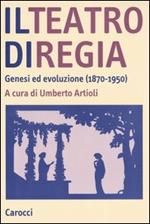 Il teatro di regia. Genesi ed evoluzione (1870-1950)